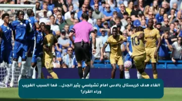 إلغاء هدف كريستال بالاس أمام تشيلسي يثير الجدل.. فما السبب الغريب وراء القرار؟